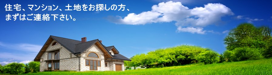 住宅、マンション、土地をお探しの方、まずはご連絡下さい。